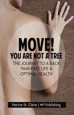 Mp Publishing, Patrice St Claire - Move! You Are Not A Tree: The Journey to a Back Pain-Free Life and Optimal Health, Häftad