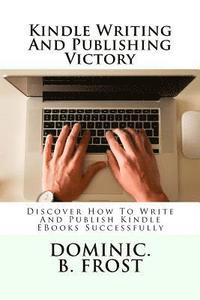 bokomslag Kindle Writing And Publishing Victory: Discover How To Write And Publish Kindle EBooks Successfully