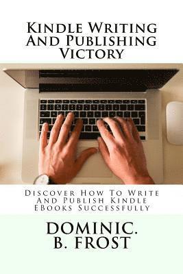 bokomslag Kindle Writing And Publishing Victory: Discover How To Write And Publish Kindle EBooks Successfully