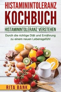 bokomslag Histaminintoleranz Kochbuch: Histaminintoleranz verstehen. Durch die richtige Diät und Ernährung zu einem neuen Lebensgefühl.