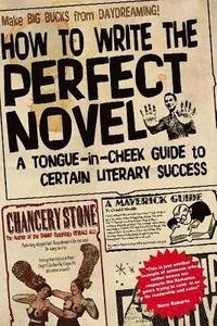 bokomslag How to Write the Perfect Novel: A Tongue-In-Cheek Guide to Certain Literary Success