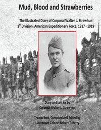 bokomslag Mud, Blood and Strawberries: The Illustrated Diary of Corporal Walter L. Strawhun, 1st Division, American Expeditionary