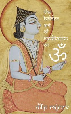 Dilip Rajeev - The Hidden Art Of Meditation On OM, Häftad. Tillgänglighet: Lägg i varukorg