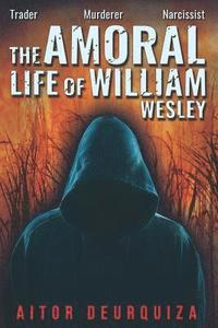 bokomslag The Amoral Life of William Wesley: Trader Murderer Narcissist