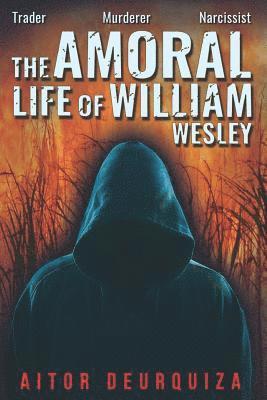 The Amoral Life of William Wesley: Trader Murderer Narcissist 1