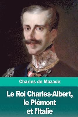Charles de Mazade - Le Roi Charles-Albert, le Piémont et l'Italie, Häftad