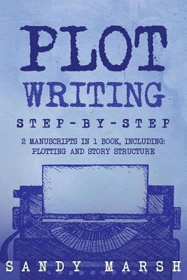 Sandy Marsh - Plot Writing: Step-by-Step - 2 Manuscripts in 1 Book - Essential Plot Ideas, Plot Hooks and Plot Structure Tricks Any Writer Can Lea, Häftad