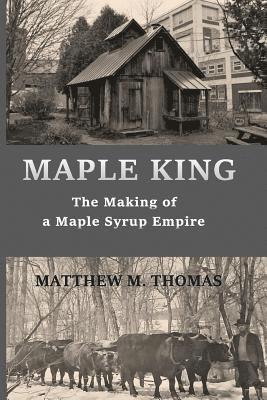 Matthew M. Thomas - Maple King: The Making of a Maple Syrup Empire, Häftad