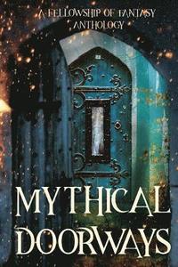 bokomslag Mythical Doorways: A Fellowship of Fantasy Anthology