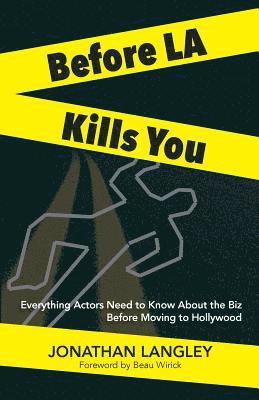 Jonathan Langley - Before LA Kills You: Everything Actors Need to Know About the Biz Before Moving to Hollywood, Häftad