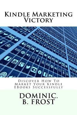 bokomslag Kindle Marketing Victory: Discover How To Market Your Kindle EBooks Successfully