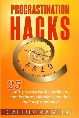 Procrastination Hacks: 25 Anti-Procrastination Habits To Cure Laziness, Conquer Your Time And Stay Motivated 1