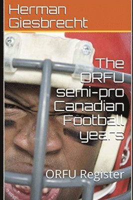 The ORFU semi-pro Canadian Football years 1