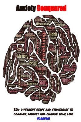 bokomslag Anxiety Conquered: How to overcome anxiety, stop the worry, panic attacks, stress, and cure your anxiety for life