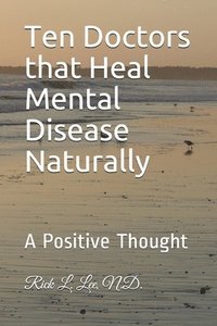 bokomslag Ten Doctors that Heal Mental Disease Naturally: A Positive Thought
