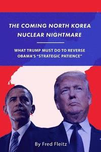 bokomslag The Coming North Korea Nuclear Nightmare: What Trump Must Do to Reverse Obama's "Strategic Patience"