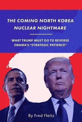 bokomslag The Coming North Korea Nuclear Nightmare: What Trump Must Do to Reverse Obama's "Strategic Patience"