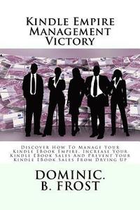 bokomslag Kindle Empire Management Victory: Discover How To Manage Your Kindle EBook Empire, Increase Your Kindle EBook Sales And Prevent Your Kindle EBook Sale