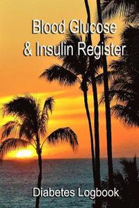 bokomslag Blood Glucose & Insulin Register: Take control of your diabetes