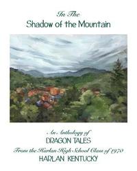 bokomslag In the Shadow of the Mountain: An Anthology of Dragon Tales from the Harlan High School Class of 1970, Harlan, Kentucky