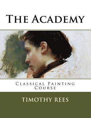 Timothy E. Rees - The Academy: Classical Painting Course, Häftad