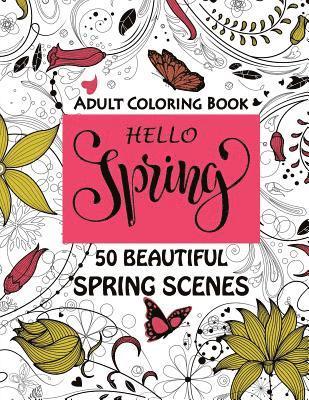 Hello Spring-Beautiful Spring Scenes- Adult Coloring Book: Spring Themed Scenes and Landscapes to Color and Enjoy 1