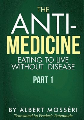 The Anti-Medicine - Eating to Live Without Disease: Part 1 1
