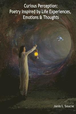 Janis I. Soucie - Curious Perception: Poetry Inspired by Life Experiences, Emotions & Thoughts, Häftad