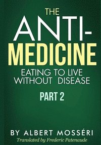 bokomslag The Anti-Medicine - Eating to Live Without Disease: Part 2