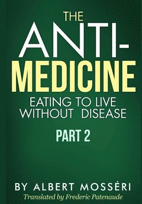 The Anti-Medicine - Eating to Live Without Disease: Part 2 1