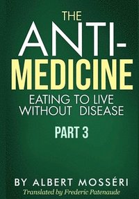 bokomslag The Anti-Medicine - Eating to Live Without Disease: Part 3