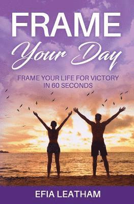 Efia Leatham - Frame Your Day Frame Your Life for Victory in 60 Seconds, Häftad