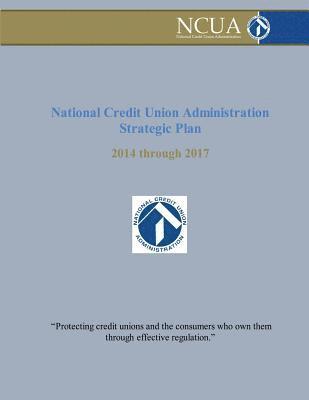 bokomslag National Credit Union Administration Strategic Plan: 2014 Through 2017