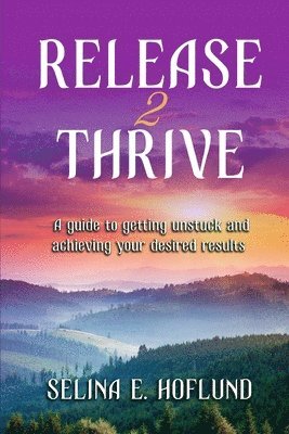 Release 2 Thrive: A Guide to Getting Unstuck & Achieving Your Desired Results 1