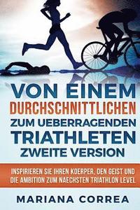 bokomslag VON EINEM durchschnittlichen ZUM UEBERRAGENDEN TRIATHLETEN ZWEITE VERSION: INSPIRIEREN SIE IHREN KOERPER, Den GEIST UND DIE AMBITION ZUM NAECHSTEN TRI