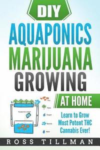 bokomslag DIY Aquaponics Marijuana Growing at Home: Learn to Grow Most Potent THC Cannabis Ever!