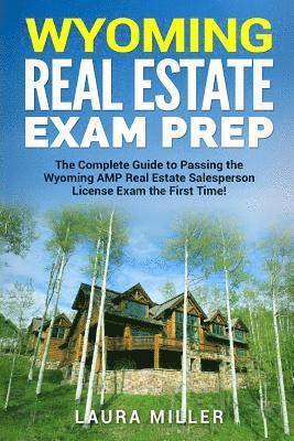 Wyoming Real Estate Exam Prep: The Complete Guide to Passing the Wyoming AMP Real Estate Salesperson License Exam the First Time! 1