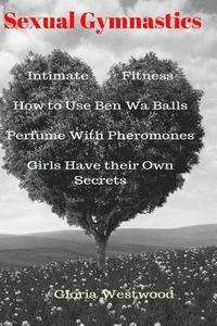 bokomslag Sexual Gymnastics: Intimate Fitness How to Use Ben Wa Balls Perfume With Pheromones Girls Have their Own Secrets