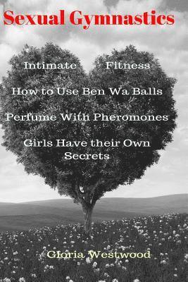 bokomslag Sexual Gymnastics: Intimate Fitness How to Use Ben Wa Balls Perfume With Pheromones Girls Have their Own Secrets