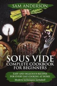 bokomslag Sous Vide Complete Cookbook For Beginners: Easy And Delicious Recipes For Every Day Cooking At Home. Modern Techniques Included!