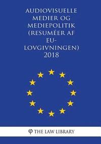 bokomslag Audiovisuelle medier og mediepolitik (Resuméer af EU-lovgivningen) 2018