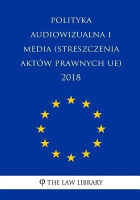 bokomslag Polityka Audiowizualna I Media (Streszczenia Aktów Prawnych Ue) 2018