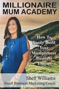 bokomslag Millionaire Mum Academy: How To Easily Build Your Mumpreneur Business Empire