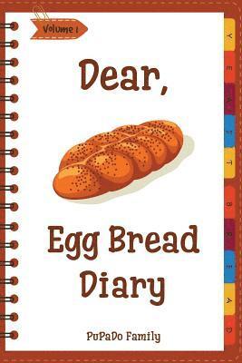 Dear, Egg Bread Diary: Make An Awesome Month With 31 Best Egg Bread Recipes! (Challah Bread Book, Challah Recipe Book, Egg Challah Bread, Cha 1