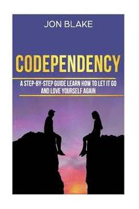 bokomslag Codependency: A step-by-step guide learn how to let it go and love yourself again