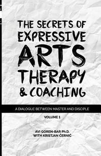bokomslag The Secrets of Expressive Arts Therapy & Coaching: A Dialogue Between Master and Disciple (Volume 1)