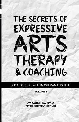 The Secrets of Expressive Arts Therapy & Coaching: A Dialogue Between Master and Disciple (Volume 1) 1