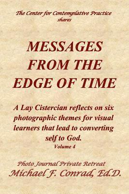 Messages From The Edge of Time: A Lay Cistercian reflects on five photographic themes for visual learners that lead to converting self to God.