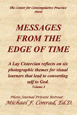 Messages From The Edge of Time: A Lay Cistercian reflects on five photographic themes for visual learners that lead to converting self to God. 1