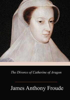 bokomslag The Divorce of Catherine of Aragon